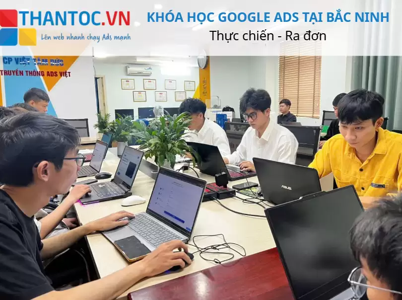 Khóa Học Google Ads Tại Bắc Ninh – Thực Chiến Tăng Đơn Cùng Thần Tốc VN
