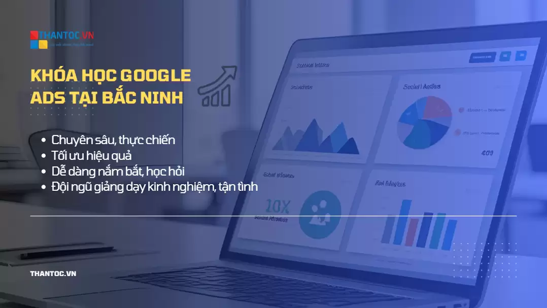 Khóa Học Google Ads Tại Bắc Ninh – Thực Chiến Tăng Đơn Cùng Thần Tốc VN