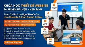 Khóa Học Thiết Kế Website Tại Huyện Hải Hậu Nam Định Thực Chiến Cho Người Muốn Tự Làm Website & Kinh Doanh Online
