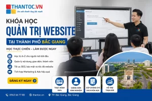Khóa Học Quản Trị Website Tại Thành Phố Bắc Giang – Tự Làm Chủ Website, Không Cần Phụ Thuộc Kỹ Thuật